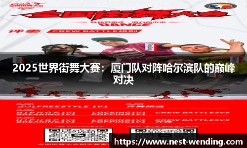 2025世界街舞大赛:厦门队对阵哈尔滨队的巅峰对决