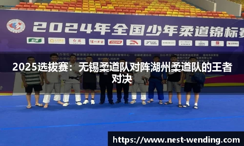 2025选拔赛:无锡柔道队对阵湖州柔道队的王者对决