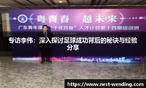 专访李伟:深入探讨足球成功背后的秘诀与经验分享